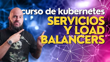 SERVICIOS y LOAD BALANCERS en KUBERNETES