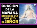 🔥Este es el día que hizo el Señor, nos gozaremos y alegraremos en él, Oración de la Mañana