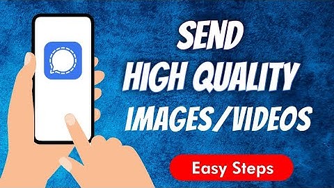 How to send Hight Quality Video/Audio/Images in Signal Private Messenger