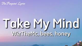 WizTheMc, bees, honey - Take My Mind (Lyrics)