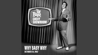 Why Baby Why (Live On The Pat Boone Chevy Showroom, October 24, 1957)