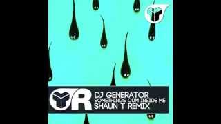Download Lagu Generator - Somethings Cum Inside Me ( Shaun T Remix ) MP3