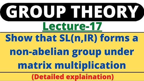 Lecture-17 | SL(n,IR) forms a non-abelian group w.r.t. matrix multiplication | Group Theory