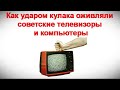 Как ударом кулака оживляли советские телевизоры и компьютеры