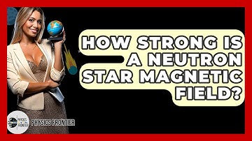 How Strong Is A Neutron Star Magnetic Field? - Physics Frontier
