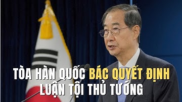 Tòa Hàn Quốc bác quyết định luận tội thủ tướng, phục chức quyền tổng thống