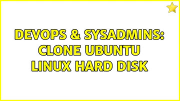 DevOps & SysAdmins: Clone ubuntu linux hard disk (3 Solutions!!)
