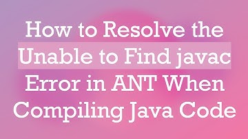 How to Resolve the Unable to Find javac Error in ANT When Compiling Java Code