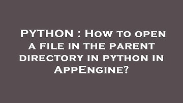 PYTHON : How to open a file in the parent directory in python in AppEngine?