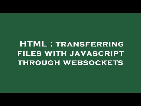 HTML : transferring files with javascript through websockets