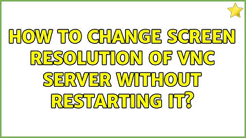 How to change screen resolution of VNC server without restarting it? (7 Solutions!!)