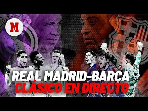EN DIRECTO I Real Madrid - Barcelona, el Clásico en vivo I MARCA