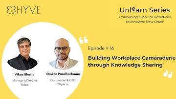 Unlearn Series Episode 16 Building Workplace Camaraderie through Knowledge Sharing