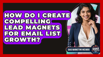 How Do I Create Compelling Lead Magnets For Email List Growth? - Saas Marketing Wizards