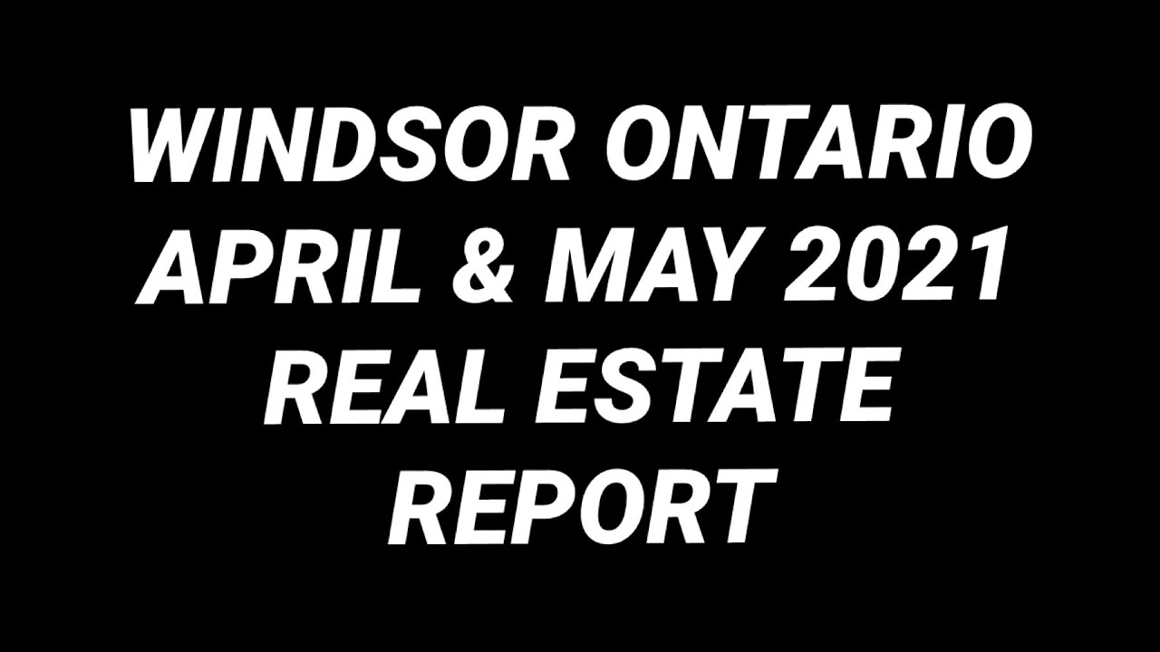 WindsorEssex County Real Estate Report April & May 2021 YouTube