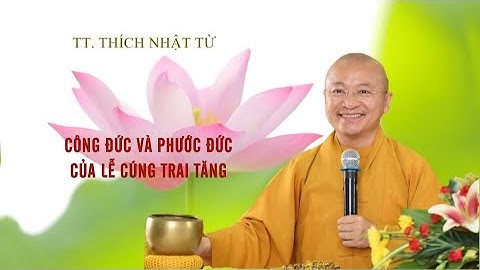 Công đức và phước đức của lễ cúng Trai Tăng 05-03-2020 - TT. Thích Nhật Từ