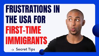 TEN Frustrations in America first-time Immigrants face upon arrival