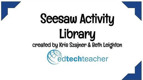 11   Seesaw Activity Library Created by Kris Szajner