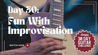 Day 30: Making Improvisation Fun - 30 Day Guitar Challenge