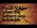 Tassili N'ajjer-when the Sahara was more habitable