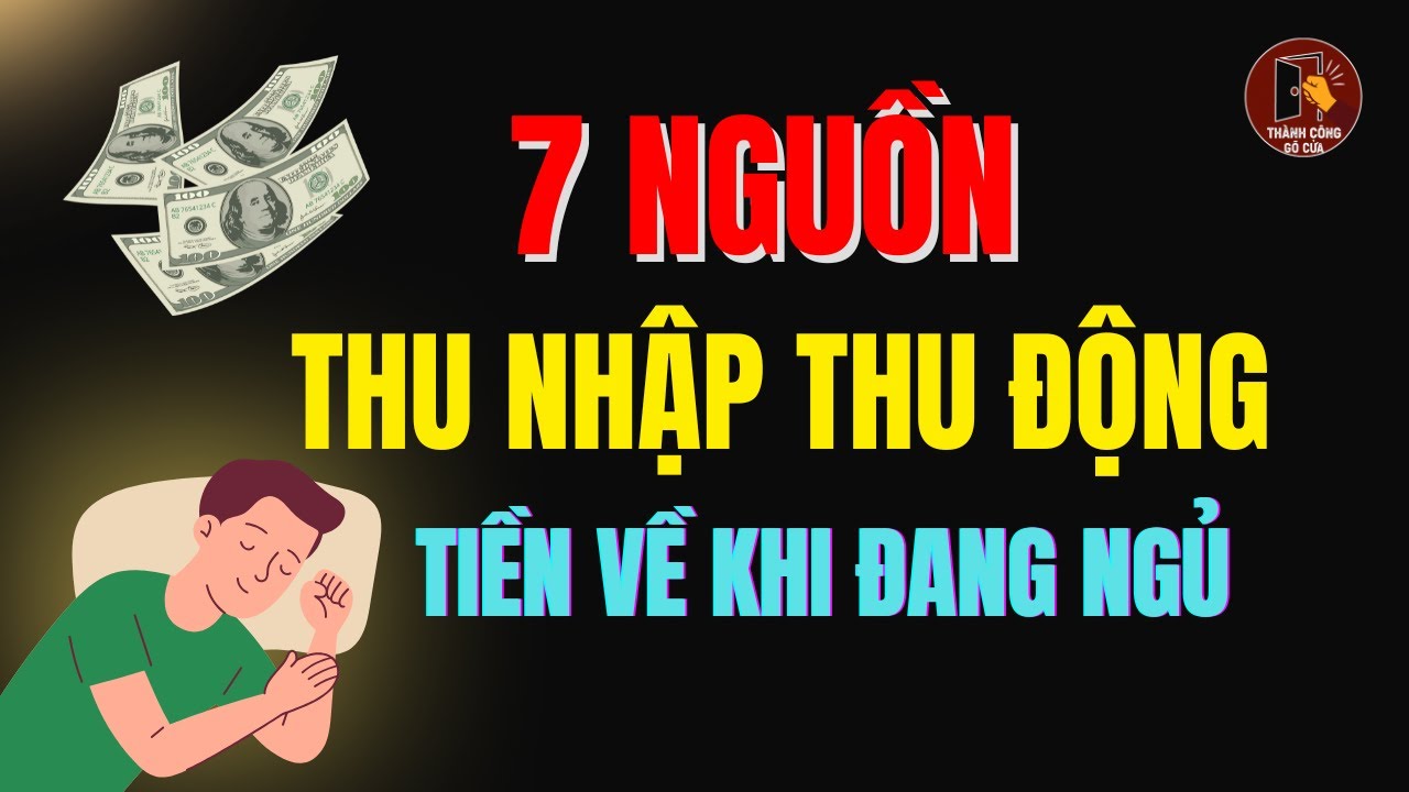 Top 7 Nguồn Thu Nhập Thụ Động Ai Cũng Có Thể Bắt Đầu - Chìa Khóa Làm Giàu Bền Vững