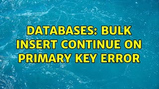 Databases: BULK INSERT continue on PRIMARY KEY error (3 Solutions!!)