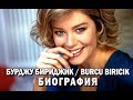 БУРДЖУ БИРИДЖИК / BURCU BIRICIK. БИОГРАФИЯ. ТУРЕЦКАЯ АКТРИСА