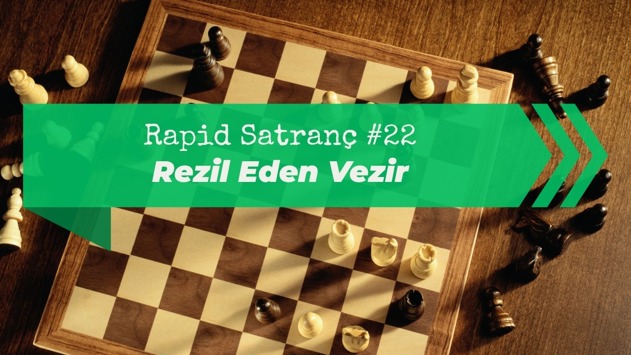 Rapid Satranç #22 | Satrançta Baskı Sonrası Gelen Kaçınılmaz Hata