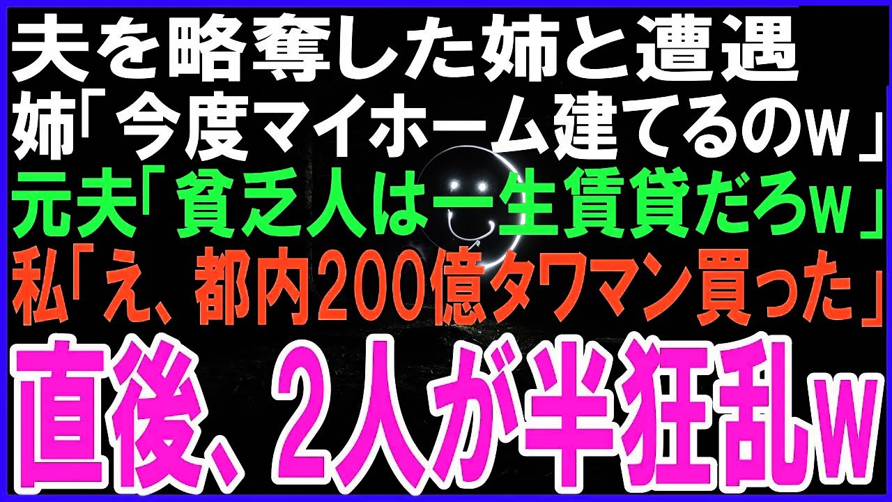 私の夫を略奪した姉と遭遇すると姉「今度マイホーム建てるのw」元夫「貧乏人は一生賃貸だろw」私「え、今会社経営してるし、都内の200億タワマン買ったけど」→直後2人が半狂乱