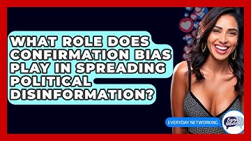 What Role Does Confirmation Bias Play In Spreading Political Disinformation? - Everyday-Networking