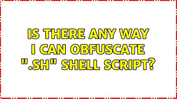 Is there any way I can obfuscate ".sh" shell script? (3 Solutions!!)