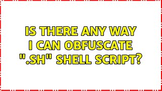 Is there any way I can obfuscate ".sh" shell script? (3 Solutions!!)