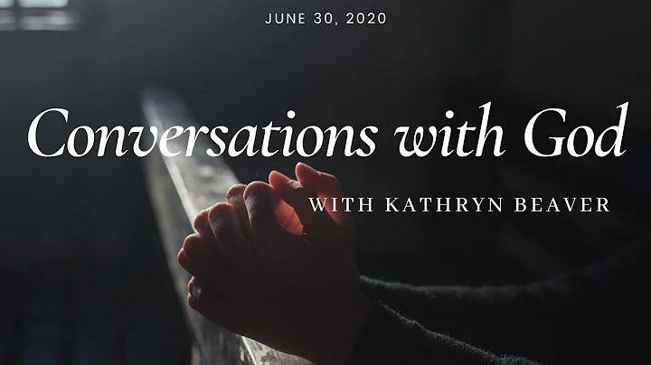 Conversations with God with Kathryn Beaver 6-30-2020