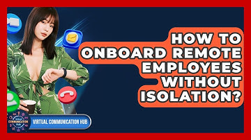 How To Onboard Remote Employees Without Isolation? - Virtual Communication Hub