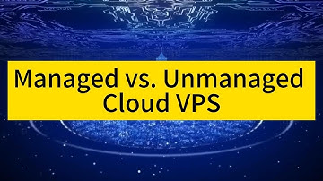 Managed vs. Unmanaged Cloud VPS: What