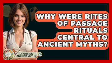 Why Were Rites Of Passage Rituals Central To Ancient Myths? - Exploring Ancient Myths