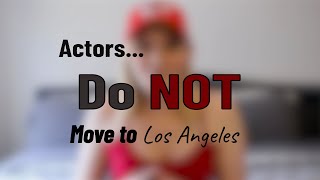 Actors: Do NOT Move to Los Angeles