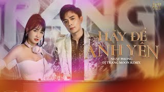 HÃY ĐỂ ANH YÊN REMIX | Nhật Phong ft DJ Trang Moon REMIX 