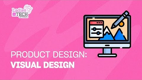 LADIES IN TECH AFRICA BOOTCAMP || PRODUCT DESIGN: VISUAL DESIGN