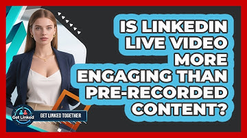 Is LinkedIn Live Video More Engaging Than Pre-recorded Content? - Get Linked Together