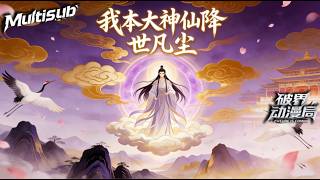 （最新完结）Multi sub💥💥💥【我本大神仙降世凡尘】寿命只剩几天？我带个大神仙杀进仙界，靠“钞能力”和智商横扫满天神佛！#次元动漫  #破界 #動漫 screenshot 2