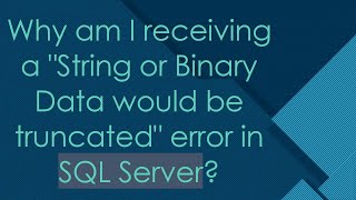 Why am I receiving a "String or Binary Data would be truncated" error in SQL Server?