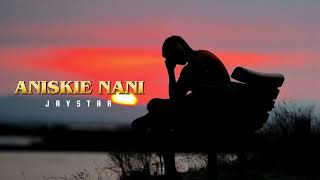 Jaystar - Aniskie Nani Official Audio