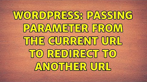 Wordpress: Passing parameter from the current URL to redirect to another url