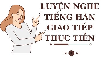 🎧Luyện Nghe Tiếng Hàn Giao Tiếp Thực Tiễn #9