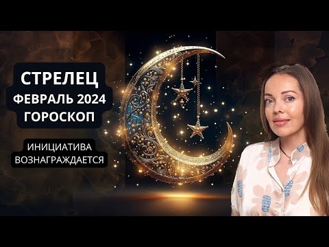 Стрелец - гороскоп на февраль 2024 года. Инициатива вознаграждается