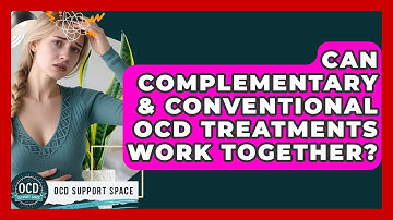 Can Complementary & Conventional OCD Treatments Work Together? - OCD Support Space