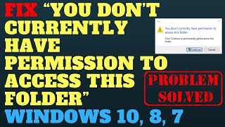 fix “you don’t currently have permission to access this folder” windows 10, 8, 7