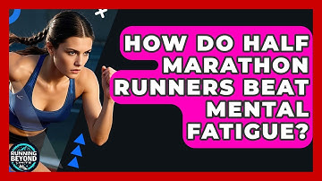 How Do Half Marathon Runners Beat Mental Fatigue? - Running Beyond Limits