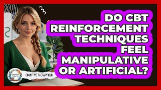 Do CBT Reinforcement Techniques Feel Manipulative Or Artificial? - Cognitive Therapy Hub